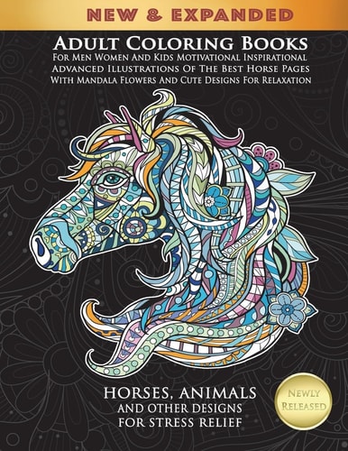 Adult Coloring Books For Men Women And Kids Motivational Inspirational Advanced Illustrations Of The Best Horse Pages With Mandala Flowers And Cute Designs For Relaxation Horses, Animals And Other Designs For Stress Relief