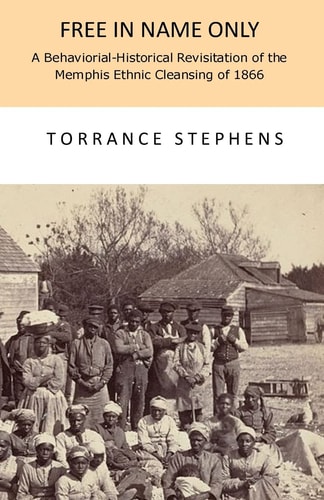 Free in Name Only A Behavioral-Historical Revisitation of the Attempted Ethnic Cleansing of Memphis In 1866