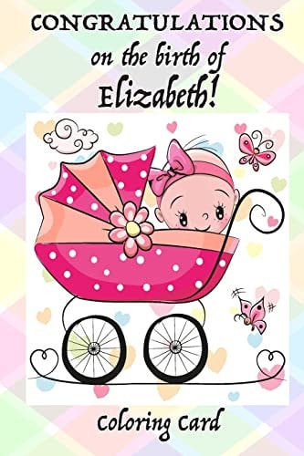 CONGRATULATIONS on the Birth of ELIZABETH! (Coloring Card) (Personalized Card/Gift) Personal Inspirational Messages and Quotes, Adult Coloring!