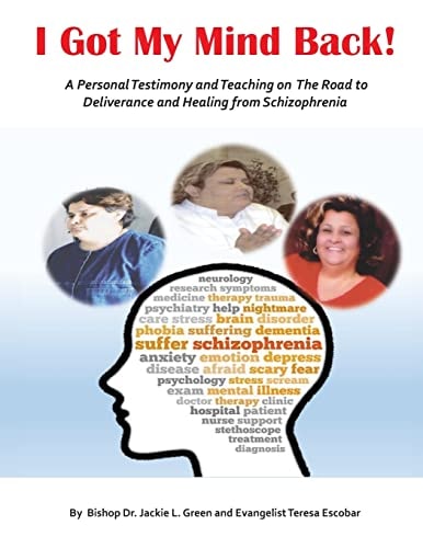 I Got My Mind Back A Personal Testimony and Teaching on the Road to Deliverance and Healing from Schizophrenia