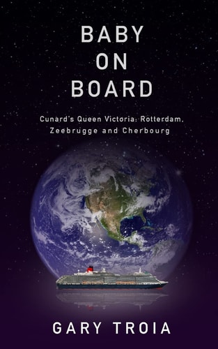 Through the Porthole 2 Baby on Board: Second Cruise on Cunard's Queen Victoria: Rotterdam, Zeebrugge, and Cherbourg.