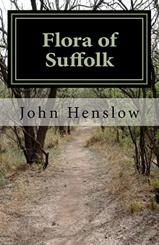 Flora of Suffolk A Catalogue of the Plants Found in a Wild State in the County of Suffolk