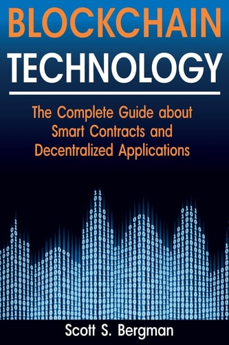 Blockchain Technology The Complete Guide about Smart Contracts and Decentralized Applications (Blockchain Technology, Blockchain Basics, ICO Investing, Ethereum Cryptocurrency, Blockchain Wallet)