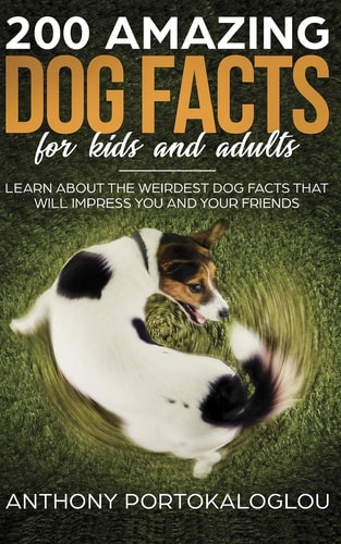 200 Amazing Dog Facts For Kids And Adults Learn about the Weirdest Dog Facts that Will Impress You and Your Friends