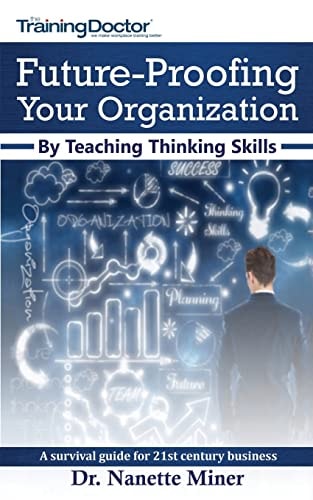 Future-Proofing Your Organization by Teaching Thinking Skills A Survival Guide for 21st Century Business