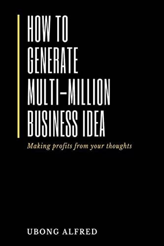 How To Generate Multi-Million Business Idea Making Profits from Your Ideas