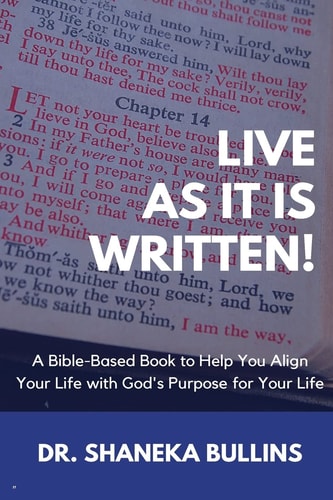 Live As It Is Written! A Bible-Based Book to Help You Align Your Life with God's Purpose for Your Life