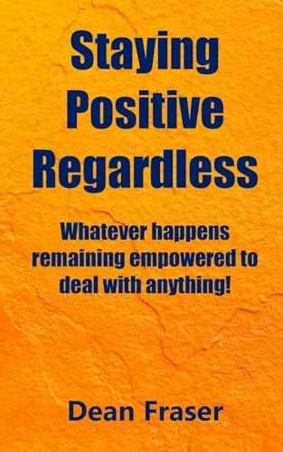 Staying Positive Regardless Whatever Happens Remaining Empowered to Deal with Anything