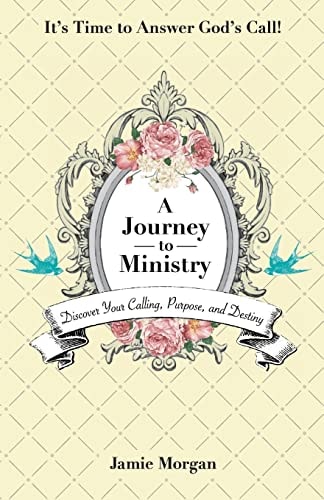 A Journey to Ministry Discover Your Calling, Purpose, and Destiny