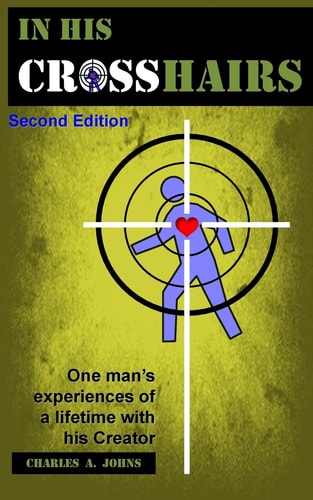 In His Crosshairs One Man's Experiences of a Lifetime with His Creator