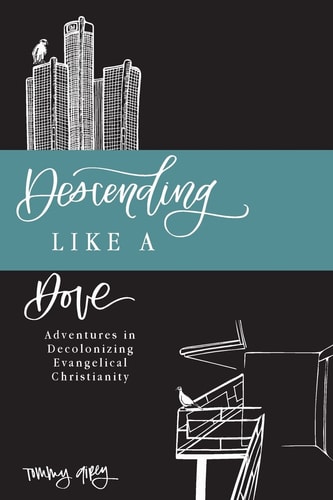 Descending Like a Dove Adventures in Decolonizing Evangelical Christianity