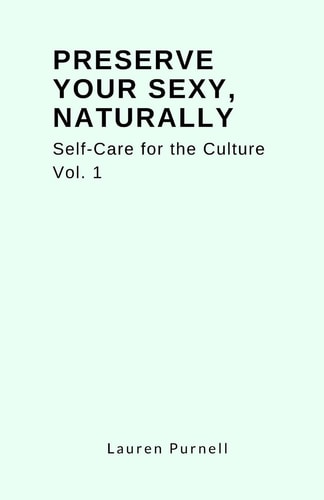 Preserve Your Sexy, Naturally. Self-Care for the Culture
