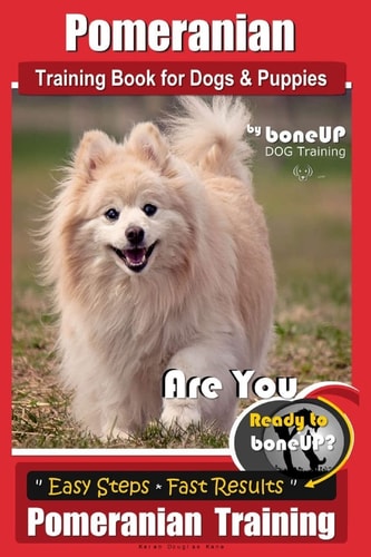 Pomeranian Training Book for Dogs and Puppies by Bone Up Dog Training Are You Ready to Bone Up? Easy Steps * Fast Results Pomeranian Traiing