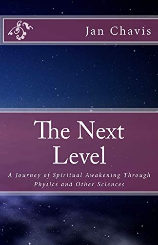 The Next Level A Journey of Spiritual Awakening Through Physics and Other Sciences