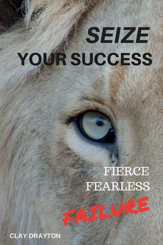 Seize Your Success: Fierce, Fearless, Failure