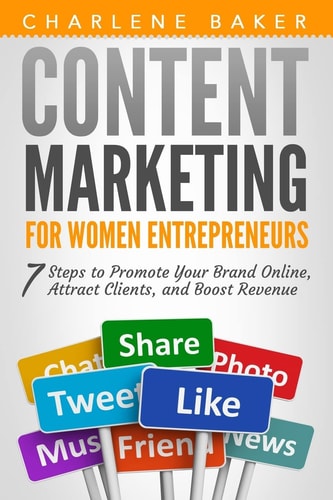 Content Marketing for Women Entrepreneurs 7 Steps to Promote Your Brand Online, Attract Clients, and Boost Revenue