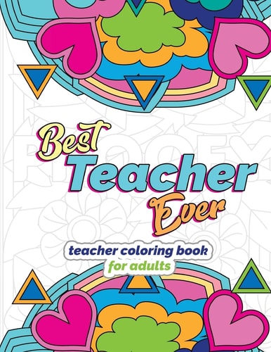 Best Teacher Ever: Teacher Coloring Book for Adults Funny and Stress Relieving Thank You Gift for Teacher Retirement, End of School Year and Graduation
