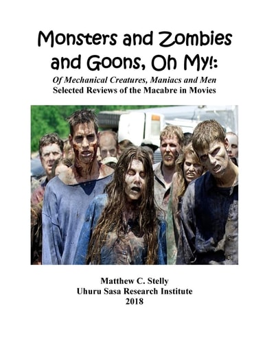 Monsters and Zombies and Goons: Oh My! Of Mechanical Creatures, Maniacs and Men - Selected Reviews of the Macabre in Movies