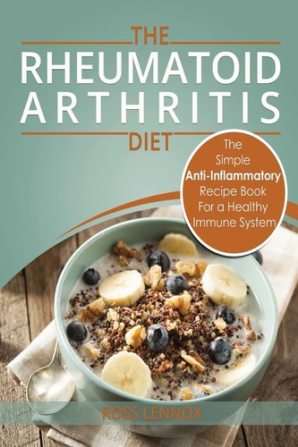 Rheumatoid Arthritis - The Simple Anti Inflammatory Recipe Book for a Healthy Immune System 28 Day Meal Plans