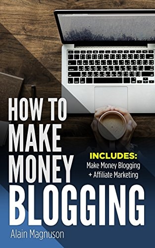 How to Make Money Blogging 2 Manuscripts - Make Money Blogging: a Proven Method to 6 Figures a Year + Affiliate Marketing: How to Create Your $100,000+ a Year Online Business