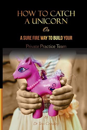 How to Catch a Unicorn Find the Confidence You Need to Supervise Postgraduate Psychology Interns and Build the Team You Deserve