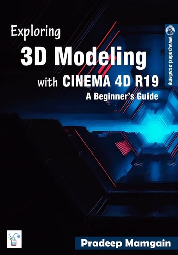 Exploring 3D Modeling with CINEMA 4D R19 A Beginner's Guide [In Full Color]