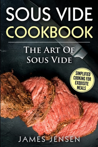 The Art of Sous Vide Simplified Cooking for Exquisite Meals