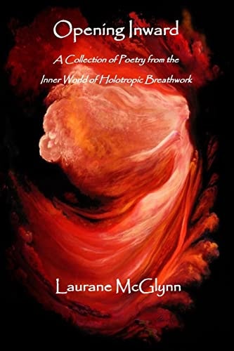 Opening Inward A Collection of Poetry from the Inner World of Holotropic Breathwork