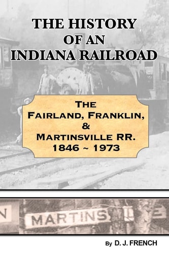 History of an Indiana Railroad Fairland, Franklin, and Martinsville Railway 1846 - 1973