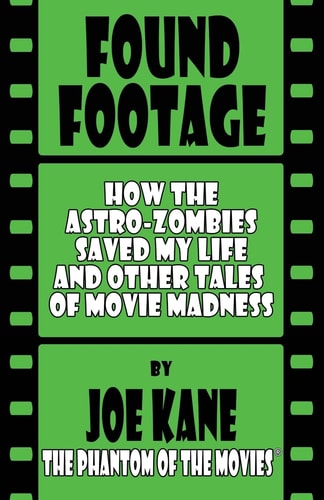 Found Footage How the Astro-Zombies Saved My Life and Other Tales of Movie Madness
