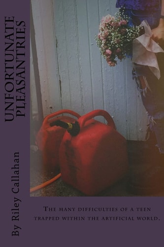 Unfortunate Pleasantries The Many Difficulties of a Teen Trapped Within the Artificial World.