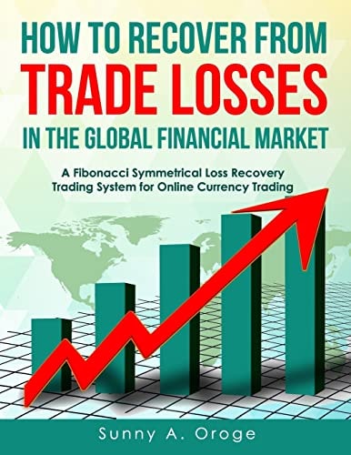 How to Recover from Trade Losses in the Global Financial Market A Fibonacci Symmetrical Loss Recovery Trading System for Online Currency Trading