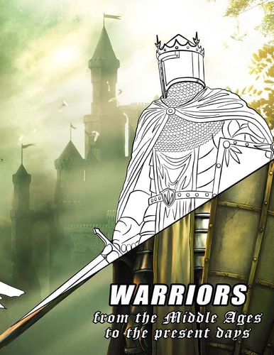 Warriors from the Middle Ages to the Present Days Coloring Book for All Ages