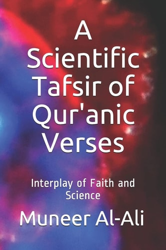 A Scientific Tafsir of Qur'anic Verses Interplay of Faith and Science (Coloured) (Third Edition)