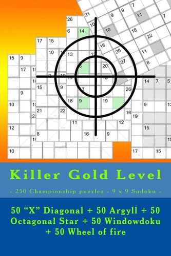 Killer Gold Level - 250 Championship Puzzles - 9 X 9 Sudoku - 50 X Diagonal + 50 Argyll + 50 Octagonal Star + 50 Windowdoku + 50 Wheel of Fire. This Is the Excellent Book for You