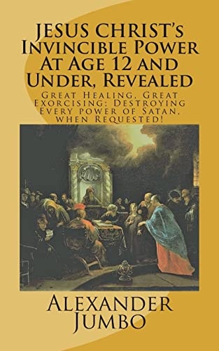 JESUS CHRIST's Invincible Power At Age 12 and Under Revealed! Great Healing, Great Exorcising; Destroying Every Power of Satan, when Requested!