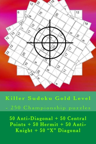 Killer Sudoku Gold Level - 250 Championship Puzzles 50 Anti-Diagonal + 50 Central Points + 50 Hermit + 50 Anti-Knight + 50 X Diagonal. This Is the Perfect Book for You