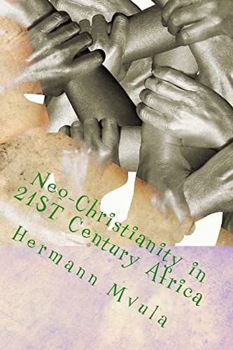 Neo-Christianity in 21ST Century Africa A Personal Critical Analysis and Reflection on Christian Ministries in Africa