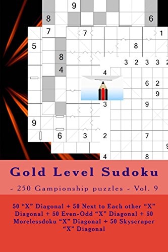 Gold Level Sudoku - 250 Gampionship Puzzles - Vol. 9 50 X Diagonal + 50 Next to Each Other X Diagonal + 50 Even-Odd X Diagonal + 50 Morelessdoku X Diagonal + 50 Skyscraper X Diagonal. This Is a Delightful Book for You