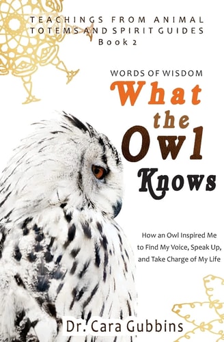 Words of Wisdom: What the Owl Knows How an Owl Inspired Me to Find My Voice, Speak Up, and Take Charge of My Life