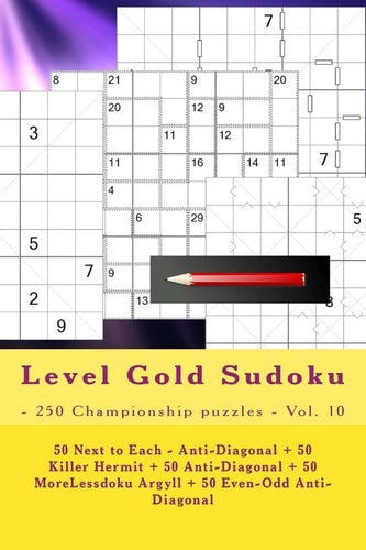 Level Gold Sudoku - 250 Championship Puzzles - Vol. 10 50 Next to Each - Anti-Diagonal + 50 Killer Hermit + 50 Anti-Diagonal + 50 MoreLessdoku Argyll + 50 Even-Odd Anti-Diagonal. This Is a Wonderful Book for You