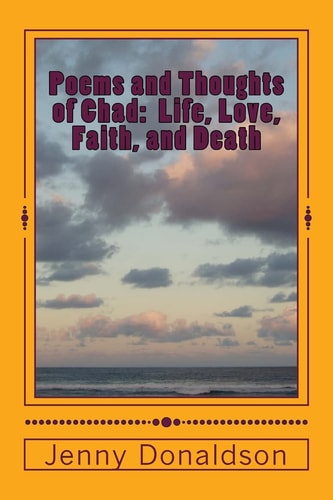 Poems and Thoughts of Chad Life, Love, Faith, and Death