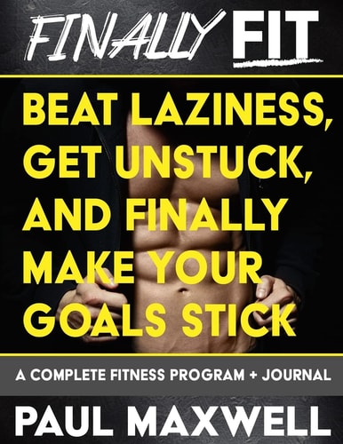 Finally Fit Beat Laziness, Get Unstuck, and Finally Make Your Goals Stick