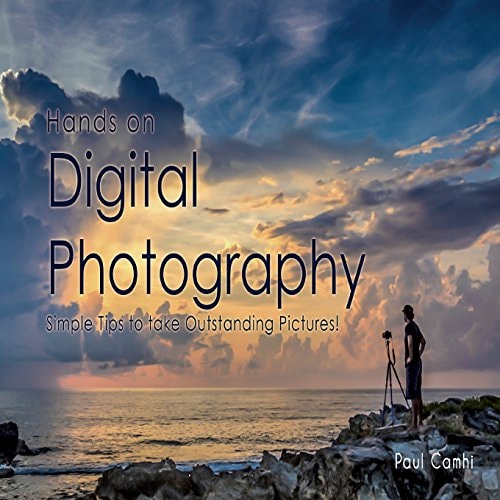 Hands On Digital Photography Simple Tips to Take Outstanding Pictures