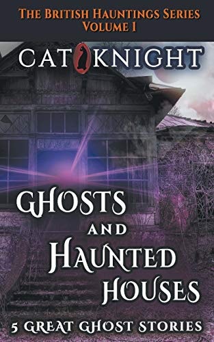 Ghosts and Haunted Houses The British Haunted Series Volume One 5 Great Ghost Stories