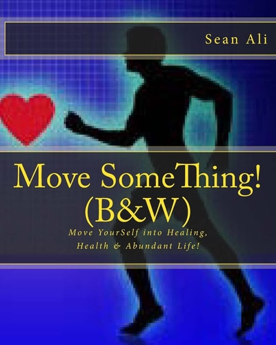 Move SomeThing! (B&W) Move YourSelf Into Healing, Health and Abundant Life!