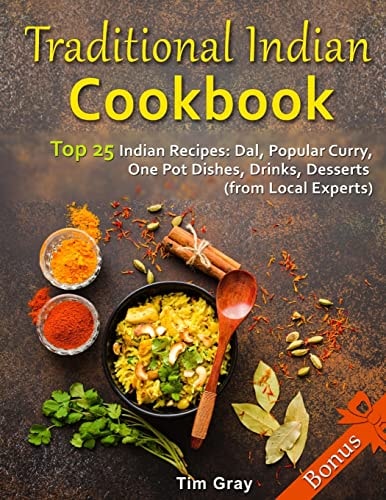 Traditional Indian Cookbook Top 25 Indian Recipes Dal, Popular Curry, One Pot Dishes, Drinks, Desserts (from Local Experts)