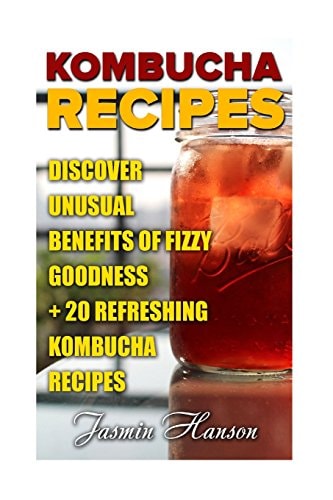 Kombucha Recipes Discover Unusual Benefits Of Fizzy Goodness + 20 Refreshing Kombucha Recipes