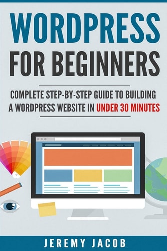 WordPress For Beginners Complete Step-By-Step Guide to Building A WordPress Website in Under 30 Minutes