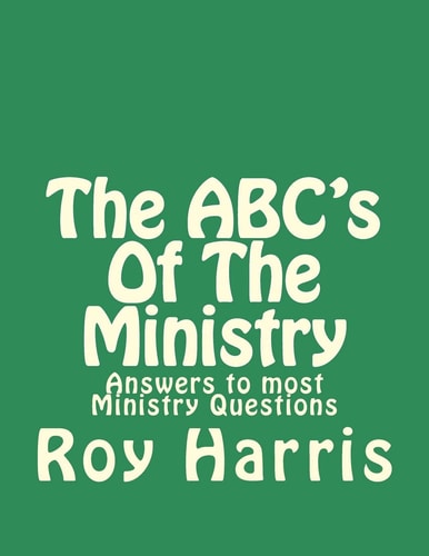 The ABC's Of The Ministry Answers to Most Ministry Questions